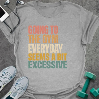 Bit Excessive T-Shirt - Gym Graphic Tee - Gift for Gym Lovers - Unisex