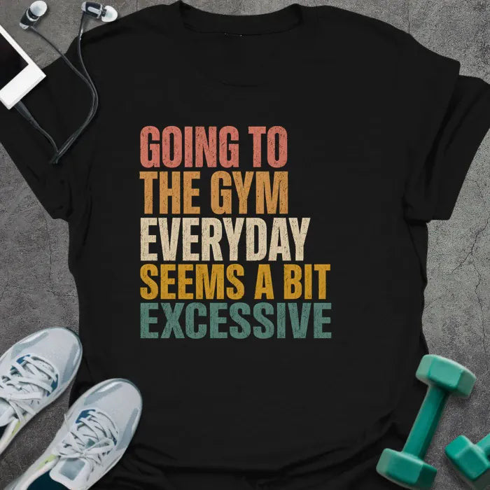 Bit Excessive T-Shirt - Gym Graphic Tee - Gift for Gym Lovers - Unisex