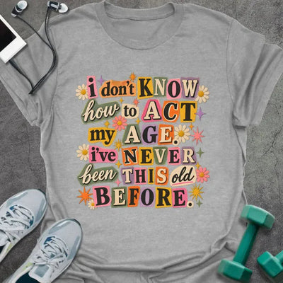Act Age T-Shirt - Gym Graphic Tee - Gift for Gym Lovers - Unisex