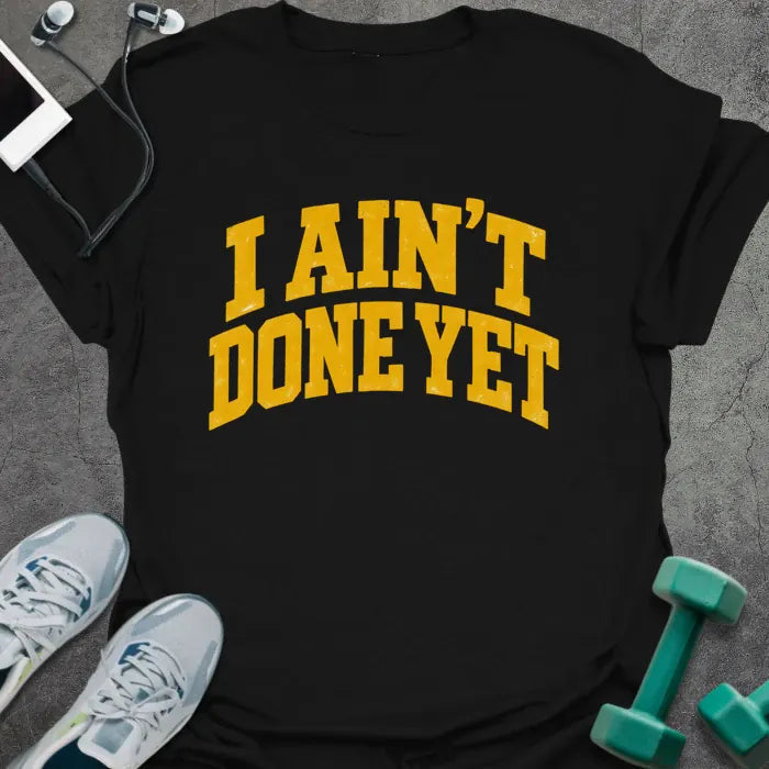 Aint Done T-Shirt - Gym Graphic Tee - Gift for Gym Lovers - Unisex