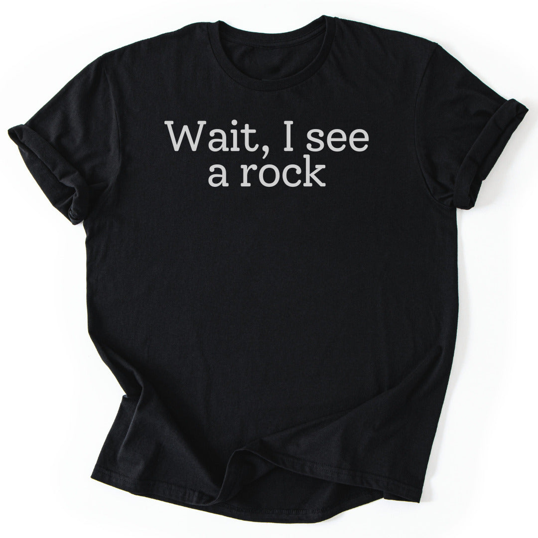 Wait, I see a rock Funny T-Shirt - Nature Graphic Tee - Gift for Nature Lovers - Unisex