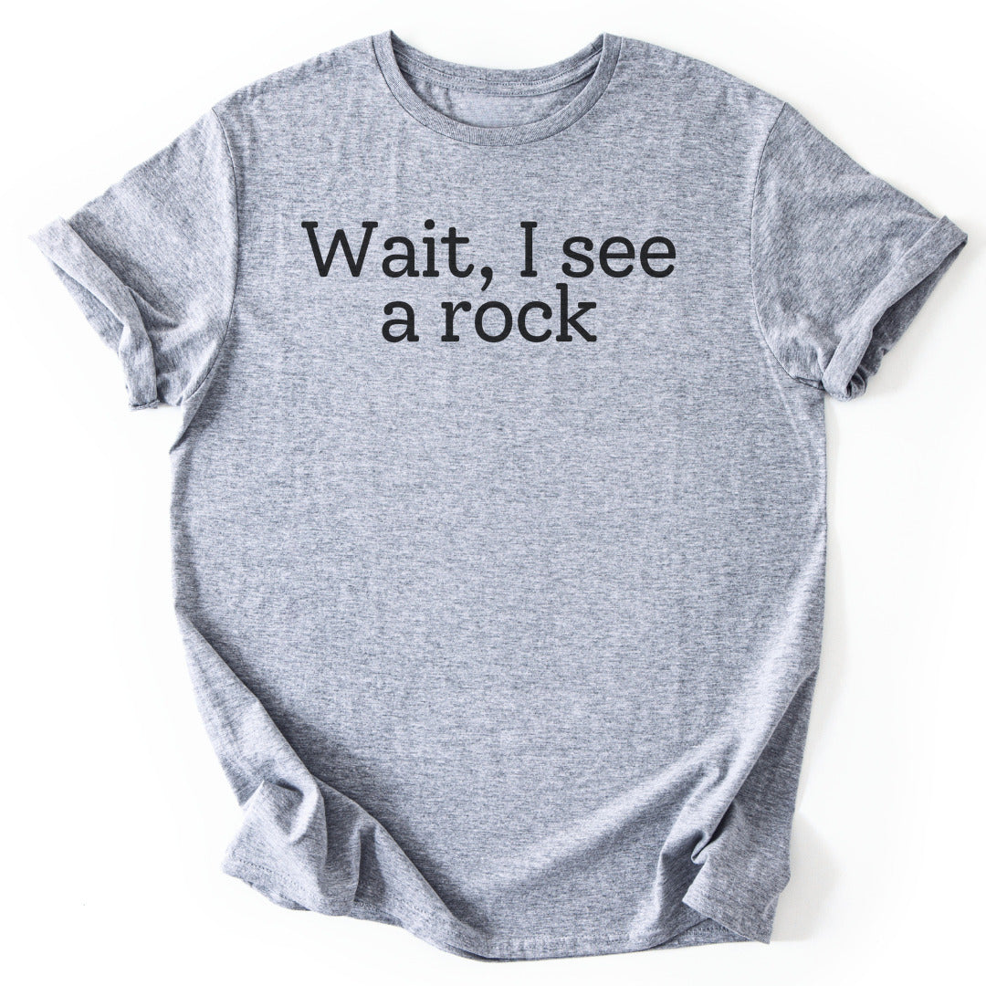 Wait, I see a rock Funny T-Shirt - Nature Graphic Tee - Gift for Nature Lovers - Unisex