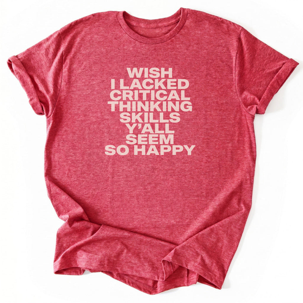 Wish I Lacked Critical Thinking Skills Y'all Seem So Happy T-Shirt - Nature Graphic Tee - Gift for Nature Lovers - Unisex