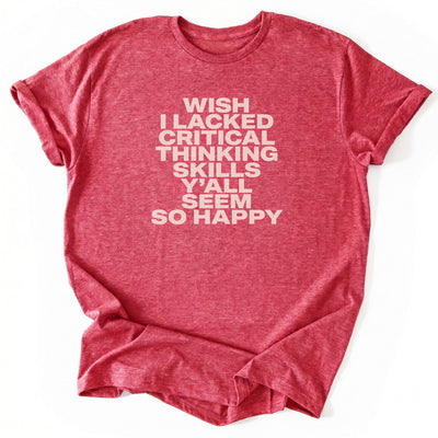 Wish I Lacked Critical Thinking Skills Y'all Seem So Happy T-Shirt - Nature Graphic Tee - Gift for Nature Lovers - Unisex