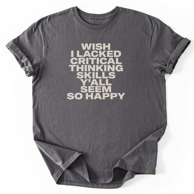 Wish I Lacked Critical Thinking Skills Y'all Seem So Happy T-Shirt - Nature Graphic Tee - Gift for Nature Lovers - Unisex