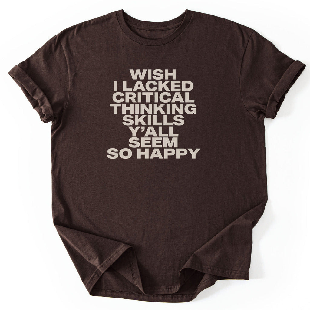 Wish I Lacked Critical Thinking Skills Y'all Seem So Happy T-Shirt - Nature Graphic Tee - Gift for Nature Lovers - Unisex