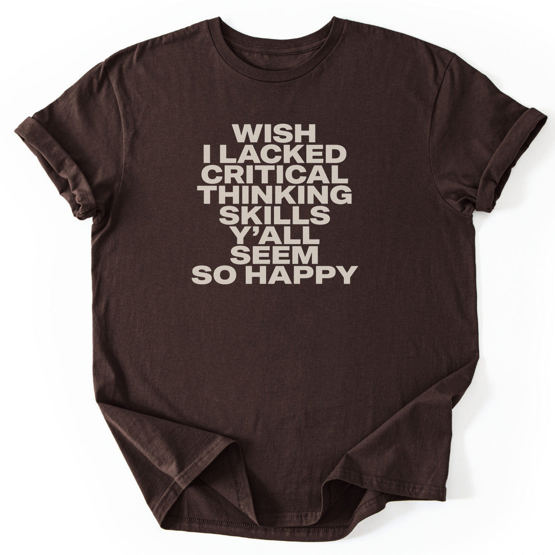 Wish I Lacked Critical Thinking Skills Y'all Seem So Happy T-Shirt - Nature Graphic Tee - Gift for Nature Lovers - Unisex