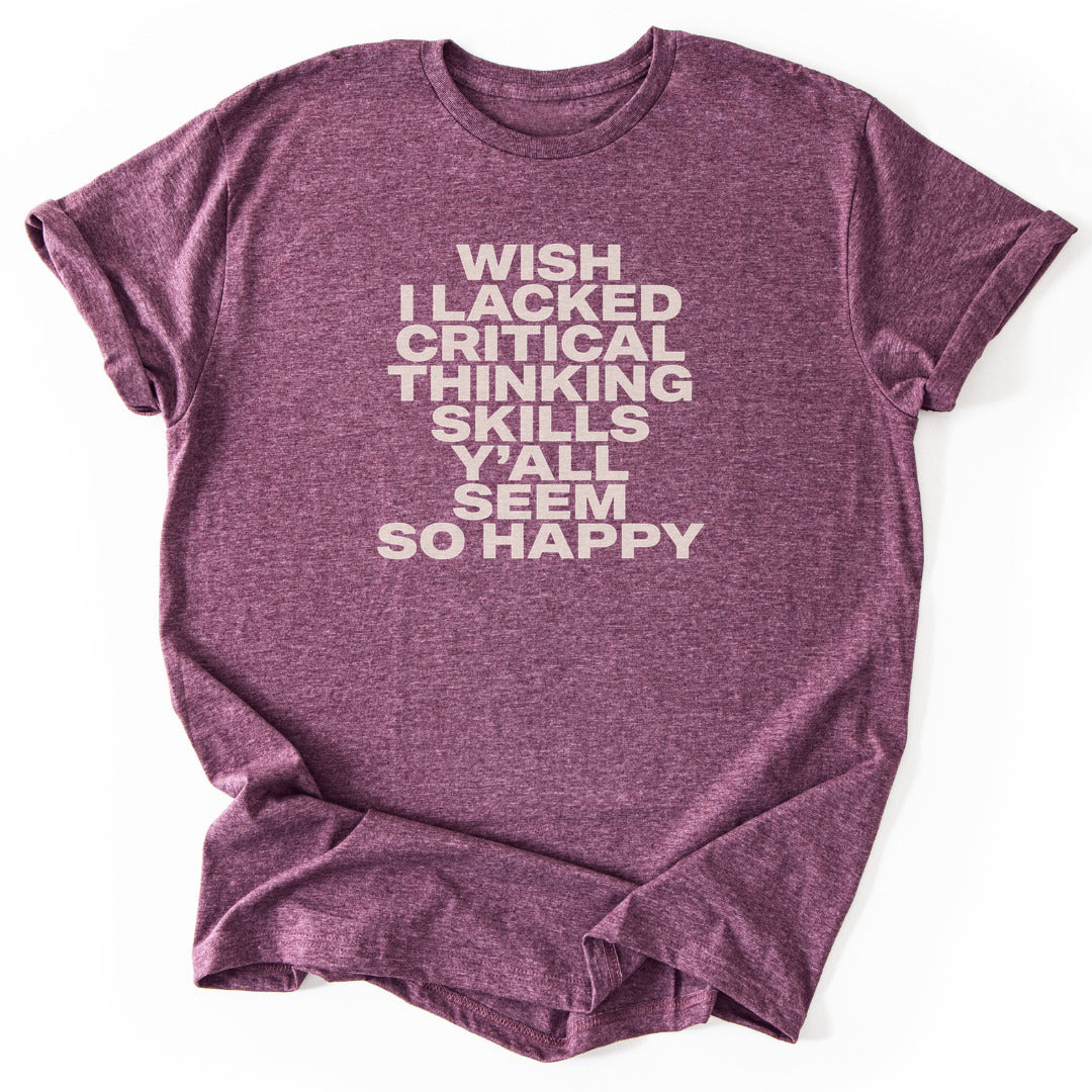 Wish I Lacked Critical Thinking Skills Y'all Seem So Happy T-Shirt - Nature Graphic Tee - Gift for Nature Lovers - Unisex