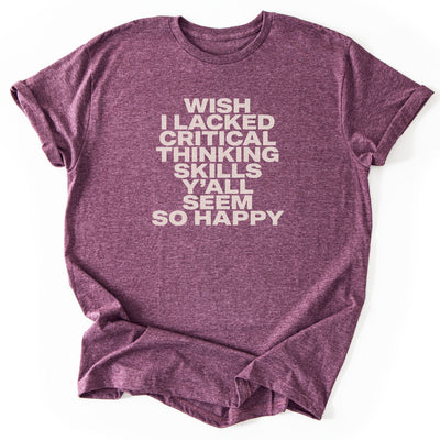 Wish I Lacked Critical Thinking Skills Y'all Seem So Happy T-Shirt - Nature Graphic Tee - Gift for Nature Lovers - Unisex