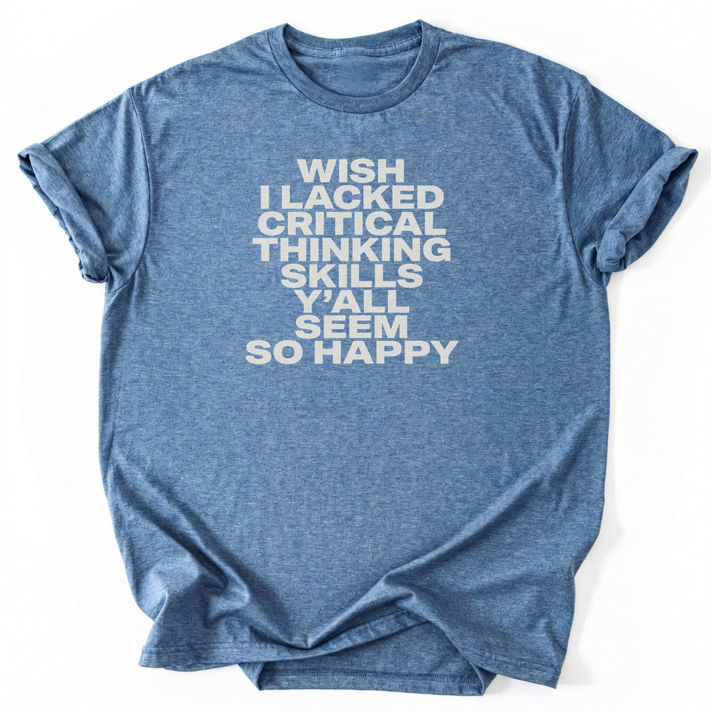 Wish I Lacked Critical Thinking Skills Y'all Seem So Happy T-Shirt - Nature Graphic Tee - Gift for Nature Lovers - Unisex