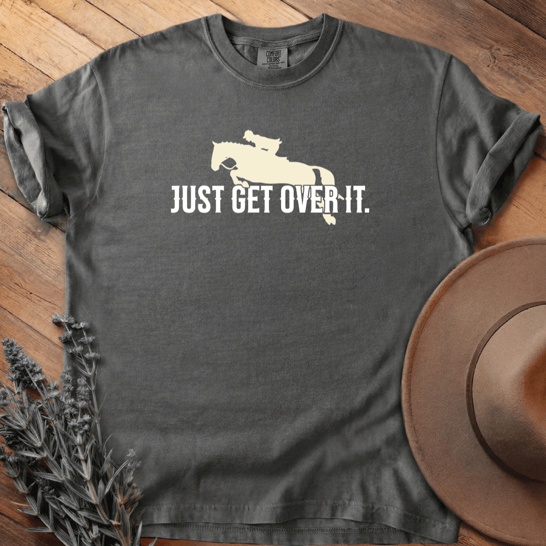 Just Get Over It T-Shirt - Horse Graphic Tee - Gift for Horse Lovers - Unisex