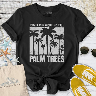 Find Me Under the Palm Trees T-Shirt - Ocean Graphic Tee - Gift for Ocean Lovers - Unisex