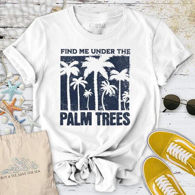 Find Me Under the Palm Trees T-Shirt - Ocean Graphic Tee - Gift for Ocean Lovers - Unisex