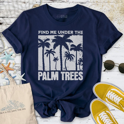 Find Me Under the Palm Trees T-Shirt - Ocean Graphic Tee - Gift for Ocean Lovers - Unisex