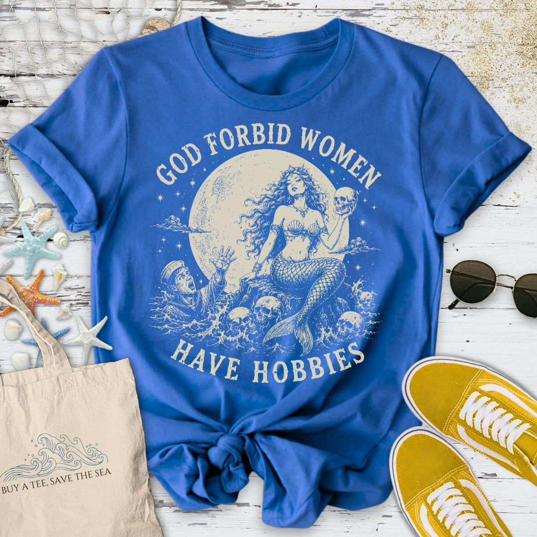 God Forbid Women Have Hobbies, Mermaid T-Shirt - Ocean Graphic Tee - Gift for Ocean Lovers - Unisex