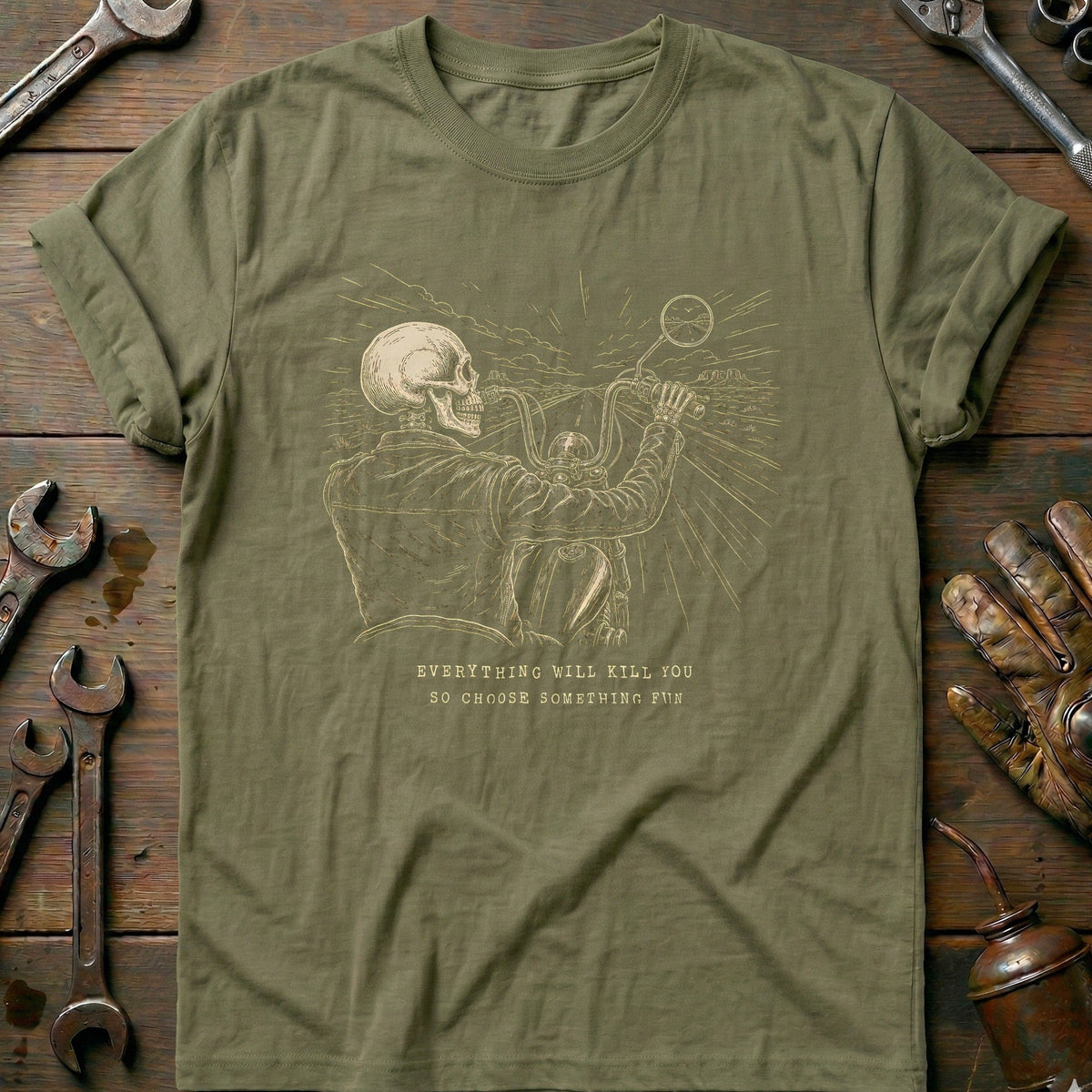 Everything Will Kill You So Choose Something Fun 16 Motorcycle T-Shirt Gift For Biker
