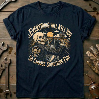 Everything Will Kill You So Choose Something Fun 2 Motorcycle T-Shirt Gift For Biker