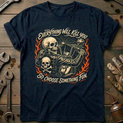 Everything Will Kill You So Choose Something Fun 23 Motorcycle T-Shirt Gift For Biker