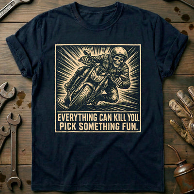Everything Can Kill You Pick Something Fun 18 Motorcycle T-Shirt US Gift For Biker