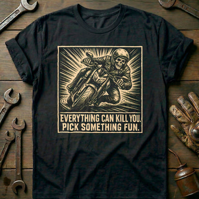 Everything Can Kill You Pick Something Fun 18 Motorcycle T-Shirt US Gift For Biker