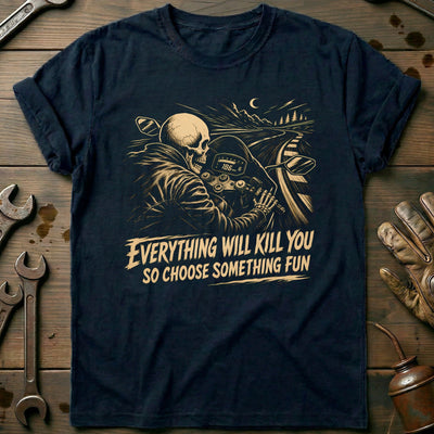 Everything Will Kill You So Choose Something Fun 3 Motorcycle T-Shirt Gift For Biker