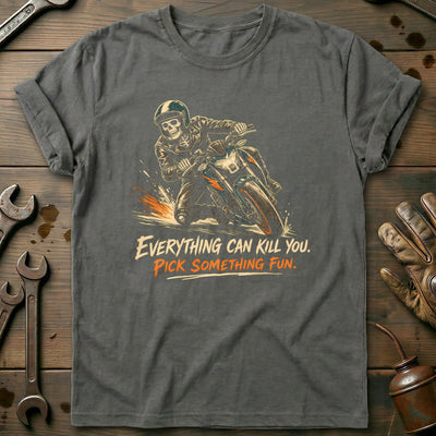 Everything Can Kill You Pick Something Fun 15 Motorcycle T-Shirt US Gift For Biker