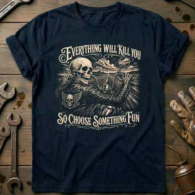 Everything Will Kill You So Choose Something Fun 5 Motorcycle T-Shirt Gift For Biker