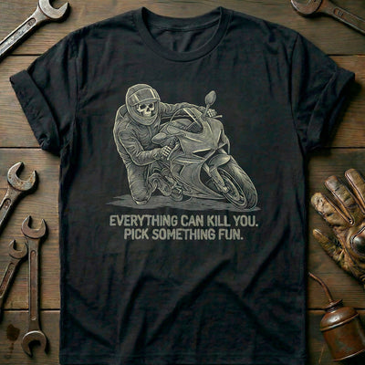 Everything Can Kill You Pick Something Fun 11 Motorcycle T-Shirt US Gift For Biker