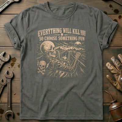 Everything Will Kill You So Choose Something Fun 21 Motorcycle T-Shirt Gift For Biker