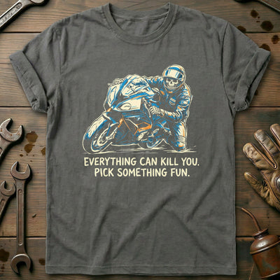 Everything Can Kill You Pick Something Fun 16 Motorcycle T-Shirt US Gift For Biker