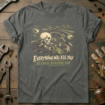 Everything Will Kill You So Choose Something Fun 18 Motorcycle T-Shirt AU Gift For Biker