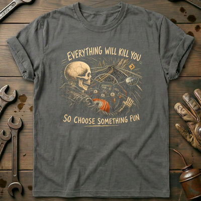 Everything Will Kill You So Choose Something Fun 1 Motorcycle T-Shirt US Gift For Biker