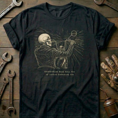 Everything Will Kill You So Choose Something Fun 16 Motorcycle T-Shirt US Gift For Biker