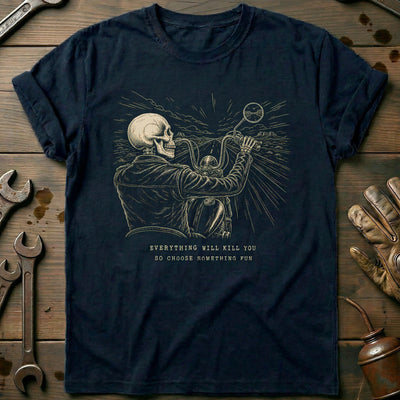 Everything Will Kill You So Choose Something Fun 16 Motorcycle T-Shirt US Gift For Biker