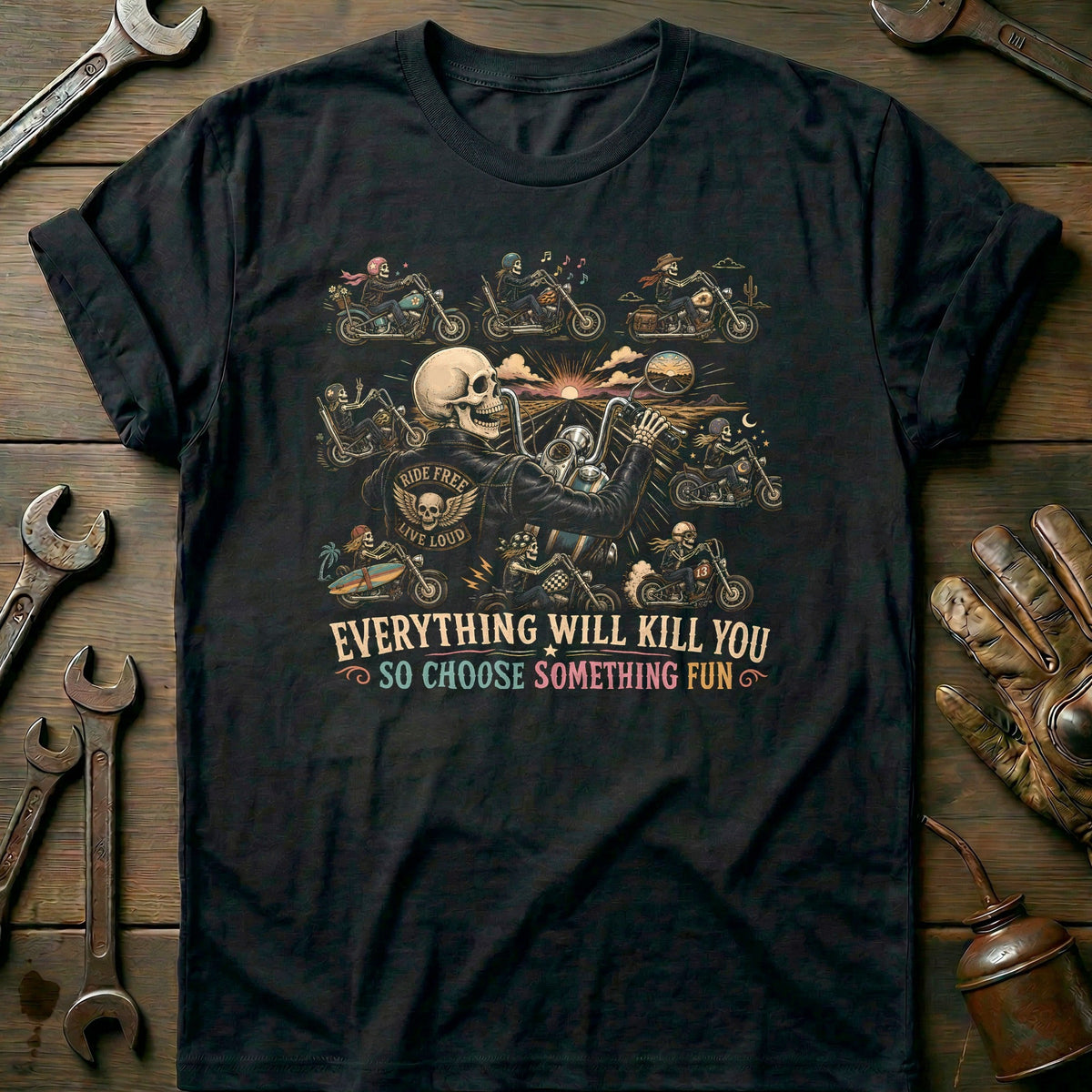 Everything Will Kill You So Choose Something Fun 6 Motorcycle T-Shirt US Gift For Biker