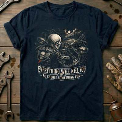 Everything Will Kill You So Choose Something Fun 13 Motorcycle T-Shirt US Gift For Biker