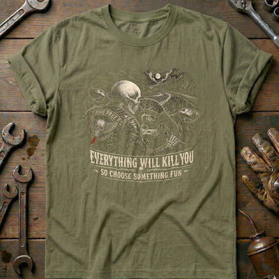 Everything Will Kill You So Choose Something Fun 13 Motorcycle T-Shirt US Gift For Biker