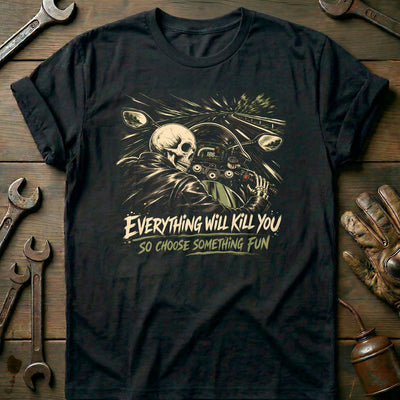 Everything Will Kill You So Choose Something Fun 18 Motorcycle T-Shirt US Gift For Biker