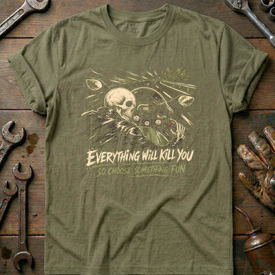 Everything Will Kill You So Choose Something Fun 18 Motorcycle T-Shirt US Gift For Biker