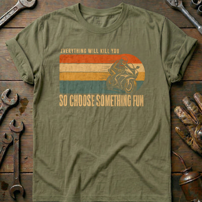 Everything Will Kill You So Choose Something Fun 4 Motorcycle T-Shirt US Gift For Biker