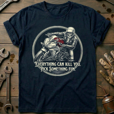 Everything Can Kill You Pick Something Fun 5 Motorcycle T-Shirt US Gift For Biker