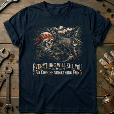Everything Will Kill You So Choose Something Fun 11 Motorcycle T-Shirt US Gift For Biker