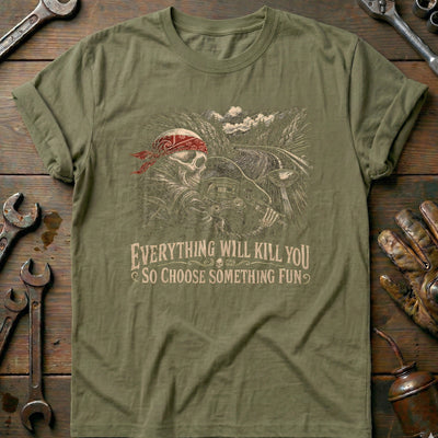Everything Will Kill You So Choose Something Fun 11 Motorcycle T-Shirt US Gift For Biker