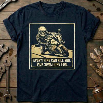 Everything Can Kill You Pick Something Fun 9 Motorcycle T-Shirt AU Gift For Biker