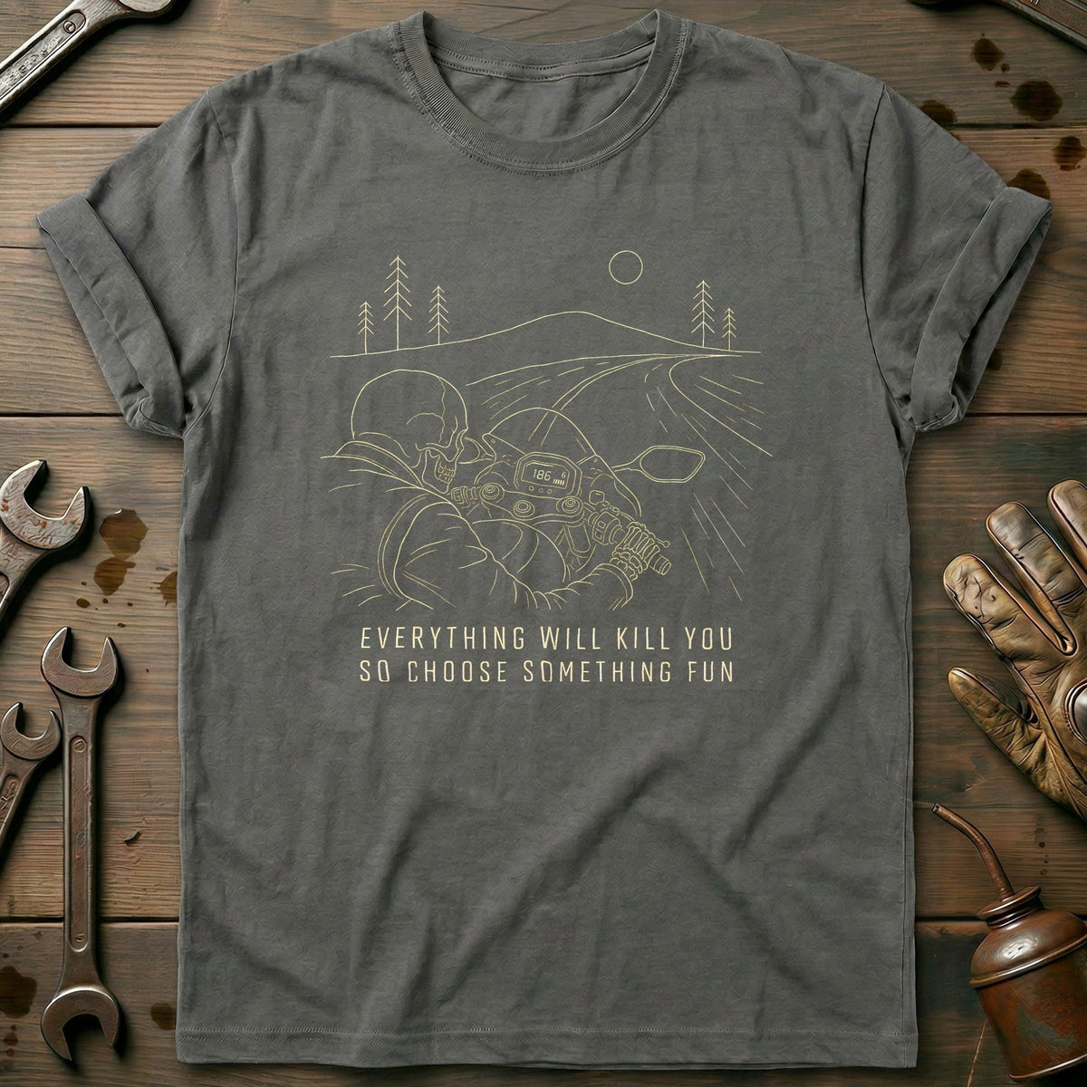 Everything Will Kill You So Choose Something Fun 17 Motorcycle T-Shirt US Gift For Biker