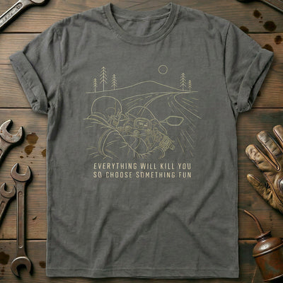 Everything Will Kill You So Choose Something Fun 17 Motorcycle T-Shirt US Gift For Biker