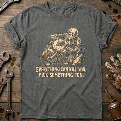 Everything Can Kill You Pick Something Fun 29 Motorcycle T-Shirt AU Gift For Biker