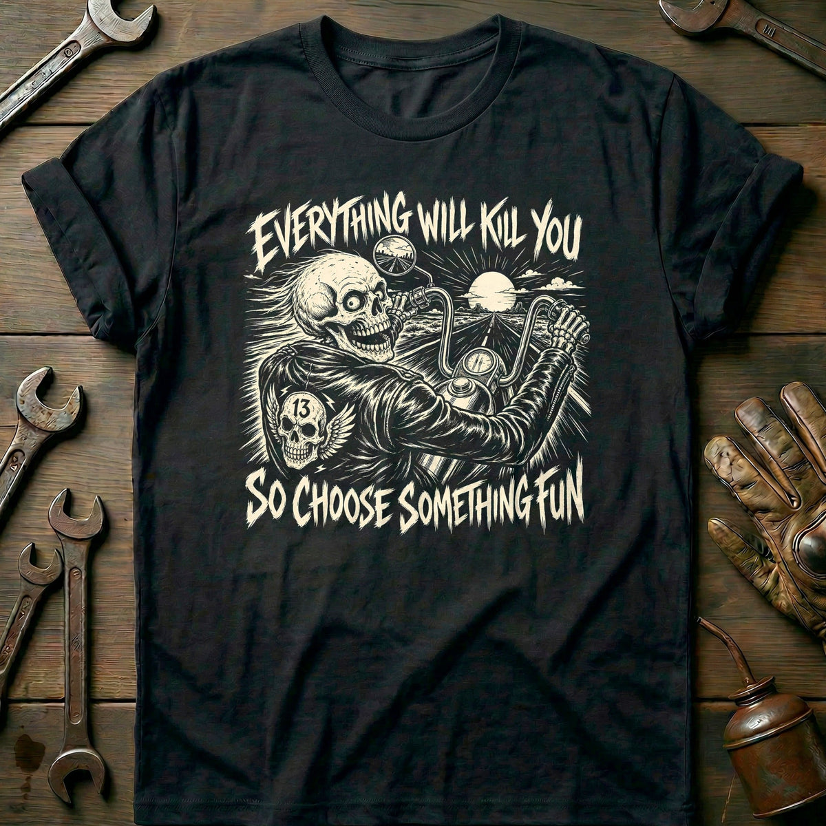 Everything Will Kill You So Choose Something Fun 19 Motorcycle T-Shirt AU Gift For Biker