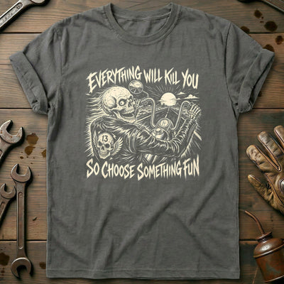 Everything Will Kill You So Choose Something Fun 19 Motorcycle T-Shirt AU Gift For Biker