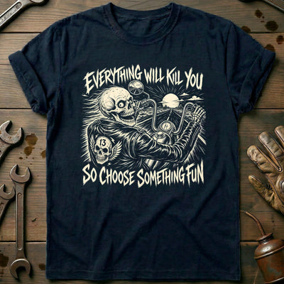 Everything Will Kill You So Choose Something Fun 19 Motorcycle T-Shirt AU Gift For Biker